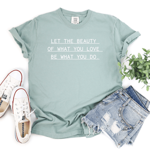 Let The Beauty Of What You Love Be What You Do - Premium Wash Tee
