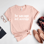 Be Savage, Not Average - Bella+Canvas Tee