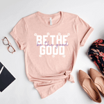 Be The Good - Bella+Canvas Tee