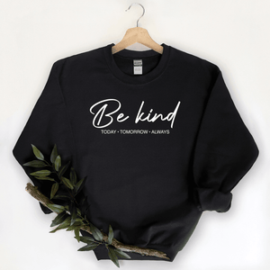 Be Kind (Today, Tomorrow, Always) - Sweatshirt
