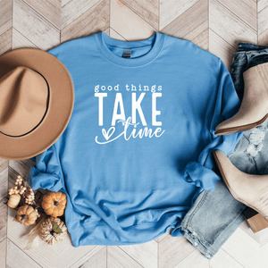 Good Things Take Time - Sweatshirt