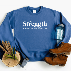 Strength Is What We Gain From The Madness We Survive - Sweatshirt