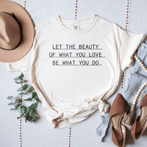Let The Beauty Of What You Love Be What You Do - Premium Wash Tee
