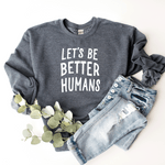 Let's Be Better Humans - Sweatshirt