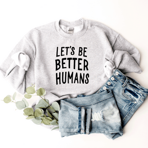 Let's Be Better Humans - Sweatshirt