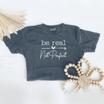 Be Real, Not Perfect - Premium Wash Tee