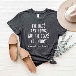 The Days Are Long. But The Years Are Short. - Bella+Canvas Tee