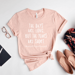The Days Are Long. But The Years Are Short. - Bella+Canvas Tee