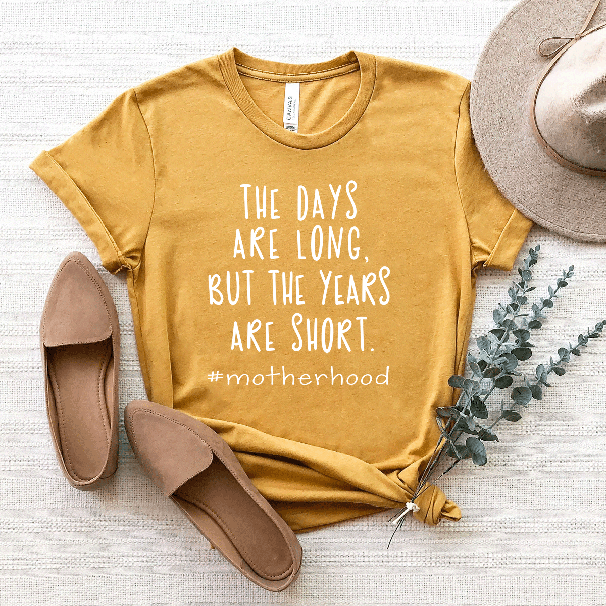 The Days Are Long. But The Years Are Short. - Bella+Canvas Tee