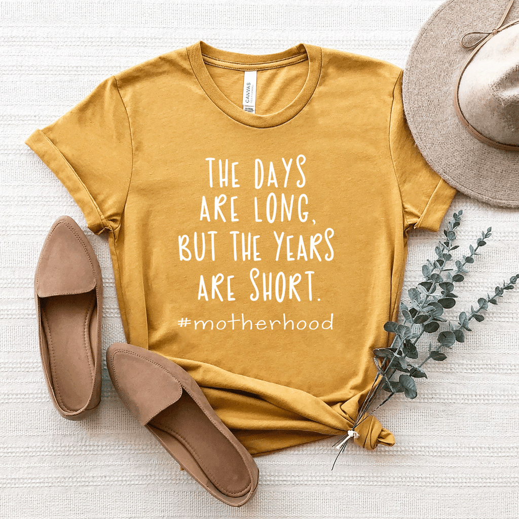 The Days Are Long. But The Years Are Short. - Bella+Canvas Tee