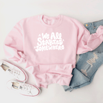 We All Started Somewhere - Sweatshirt