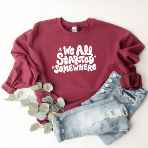 We All Started Somewhere - Sweatshirt