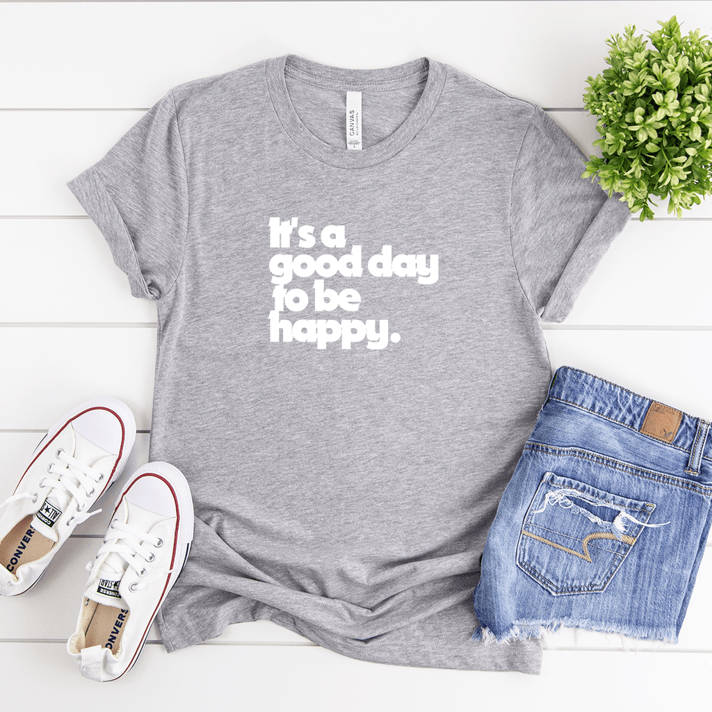 It's a Good Day to be Happy - Bella+Canvas Tee