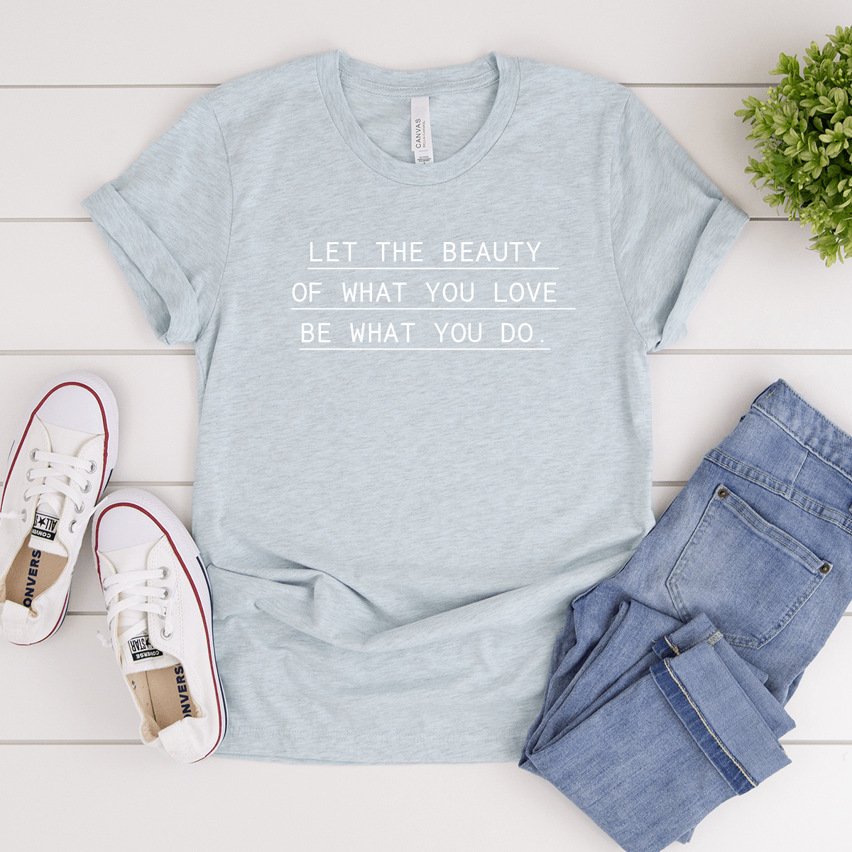 Let The Beauty Of What You Love, Be What You Do - Bella+Canvas Tee