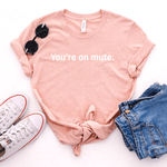 You're On Mute - Bella+Canvas Tee
