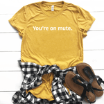 You're On Mute - Bella+Canvas Tee